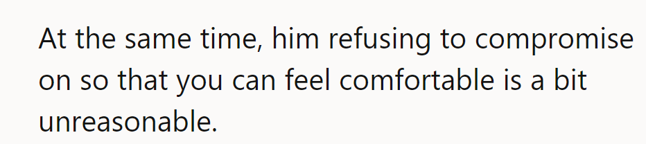 His refusal to compromise for her comfort is a bit unreasonable, though understandable.