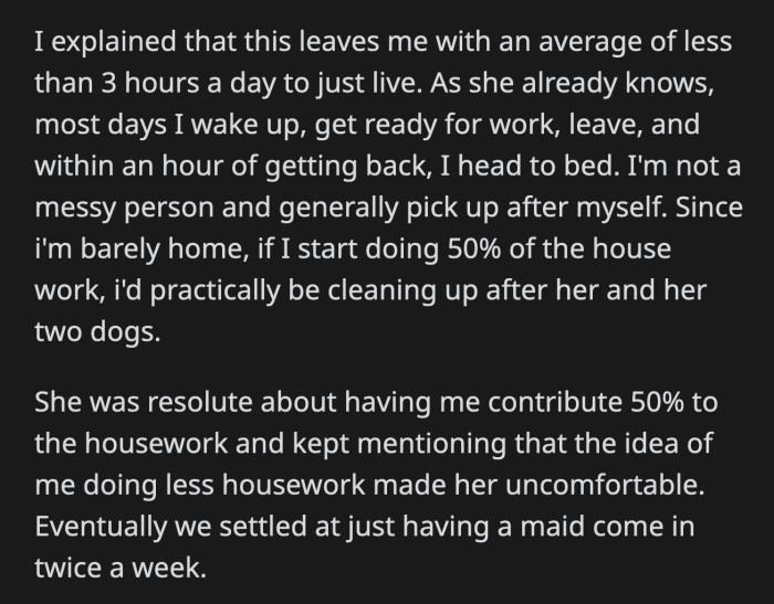 OP pointed out that if he does 50% of the chores, he will be cleaning up after his girlfriend and her two dogs. His girlfriend won't compromise on the cleaning problem despite OP's logic.