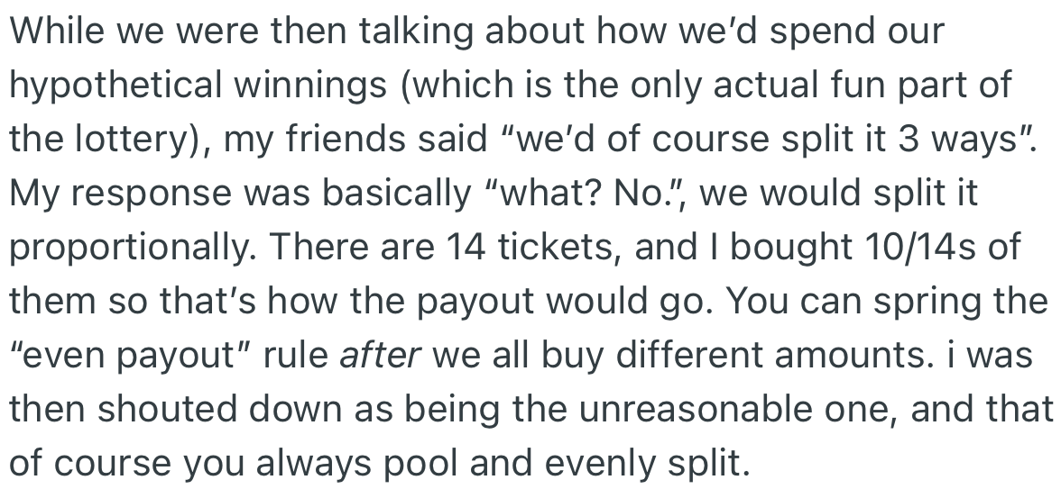 While OP and his friends were discussing their hypothetical winnings, he made it clear that he would take the lion's share since he bought the most expensive ticket.