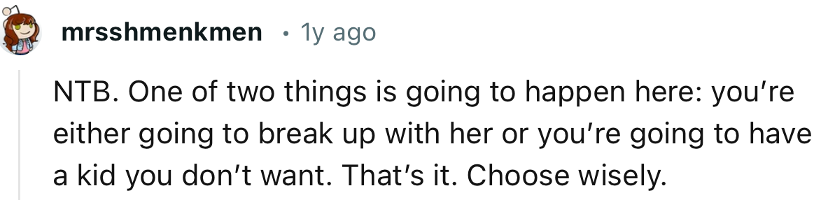 “You’re either going to break up with her or you’re going to have a kid you don’t want. That’s it.”
