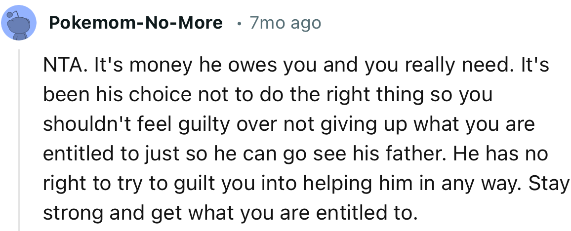 “He Has No Right to Try to Guilt You into Helping Him in Any Way. Stay Strong and Get What You Are Entitled To.”