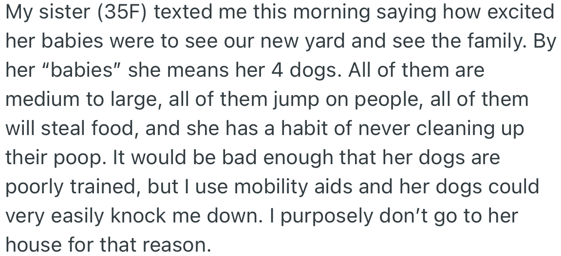 OP’s sister was excited about the party and informed her she was bringing her dogs along. OP refused because of the fear that the dogs could knock her down due to her mobility issue.