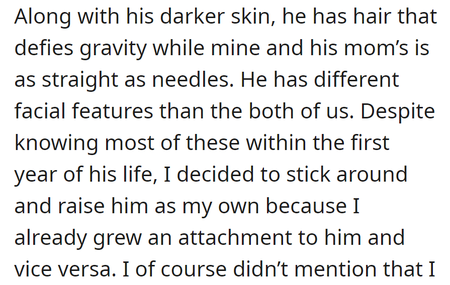 Despite physical differences, OP chooses to raise their son as their own due to a strong emotional bond formed in the first year.