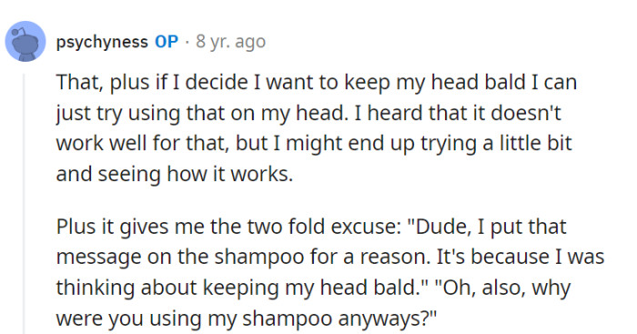 A clever plan for a two-fold excuse! It's not just about hair drama; it's also a strategic defense against shampoo freeloaders.