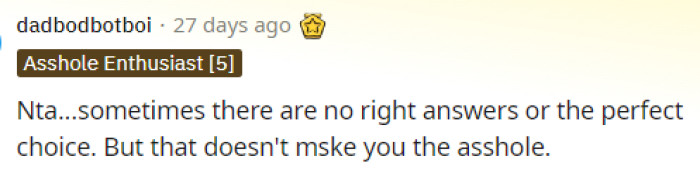 People in the comments quickly came to the realization that he was indeed not in the wrong and that he is making a choice based on the situation. Sometimes no choice is the good choice.