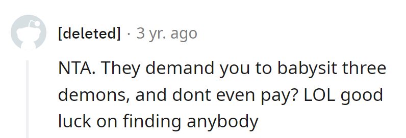 Babysitting three little demons without a paycheck? Good luck finding a saint willing to sign up for that gig!