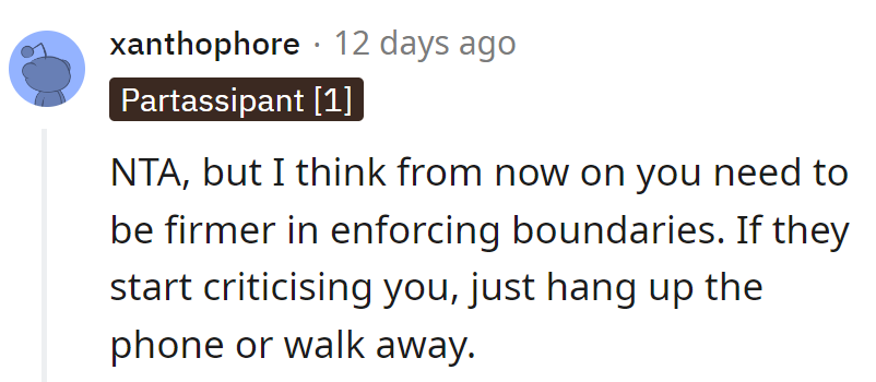 Next time they criticize, just hang up or walk away. Boundaries: the ultimate call waiting.