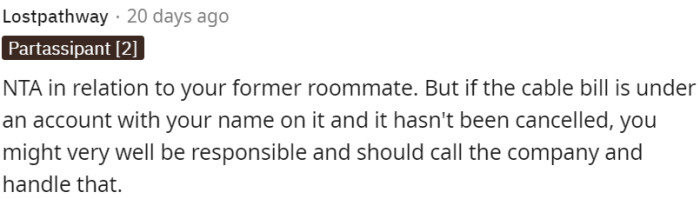 If the cable bill is still under your name and hasn't been canceled, you might be responsible for it