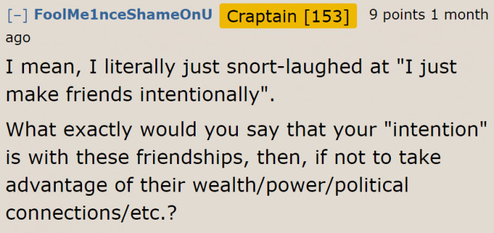 She intentionally chooses these friends because she has a motive.