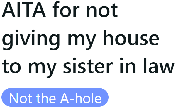 The OP is being forced to surrender her house by her brother's girlfriend.