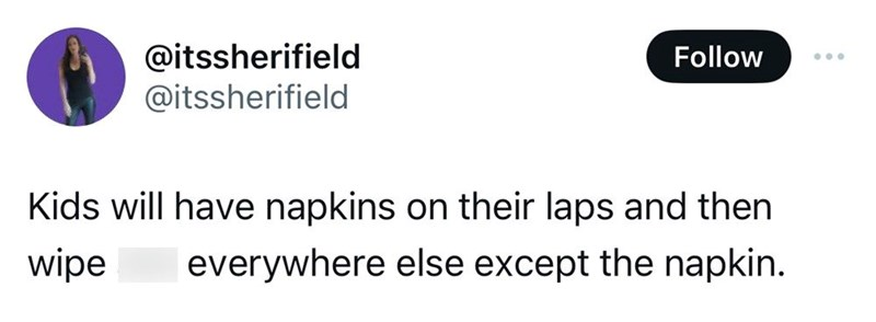 10. Keeping the napkin in pristine condition is the goal. Duh.