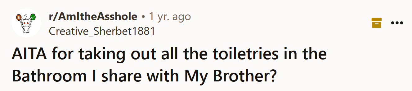 The Redditor asked if she's an a**hole for taking all the toiletries out of the bathroom she shares with her brother.