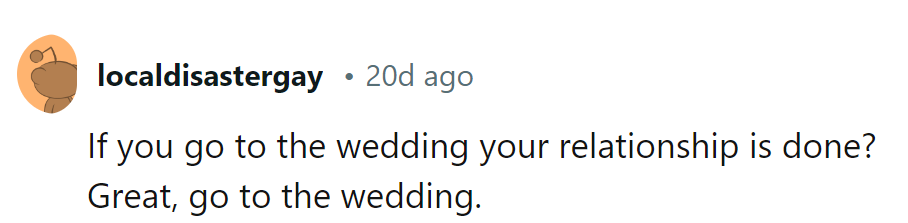 If attending the wedding means the end of her relationship, then it's time for her to RSVP 'yes' with a smile.