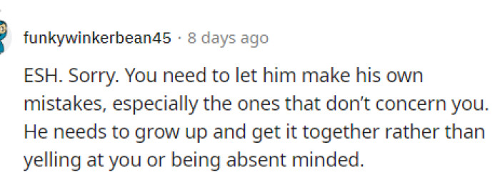 She should just let him make his own mistakes because, obviously, he's not going to appreciate it.