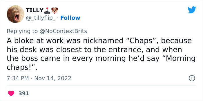 19. A bloke at work being nicknamed Chaps