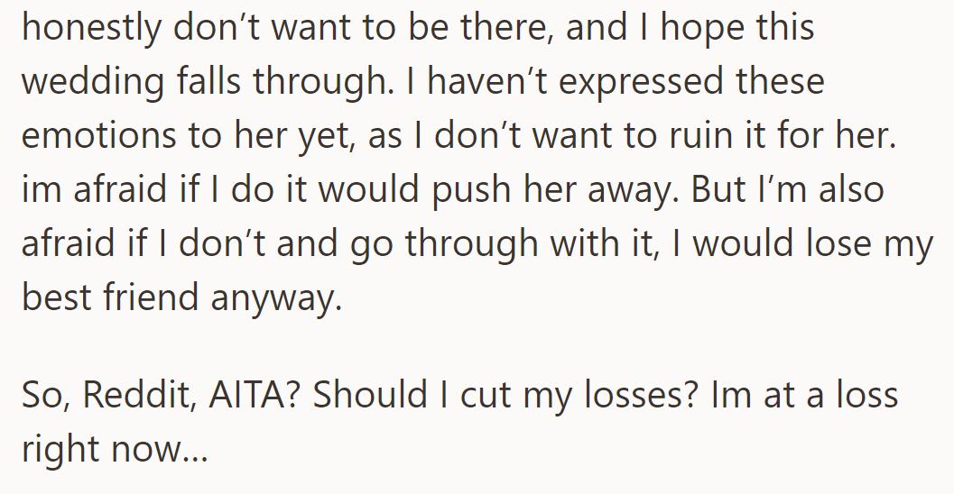 He's torn between expressing his feelings and risking their friendship or attending the wedding he doesn't want to ruin.
