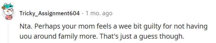 The reaction could be rooted in feelings of guilt or a desire for closer family connections. While it's speculative, exploring the underlying emotions and motivations behind her outburst may provide some insights into her reaction.