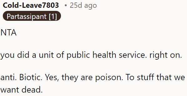 OP acted correctly for public health, as antibiotics target and kill harmful organisms.