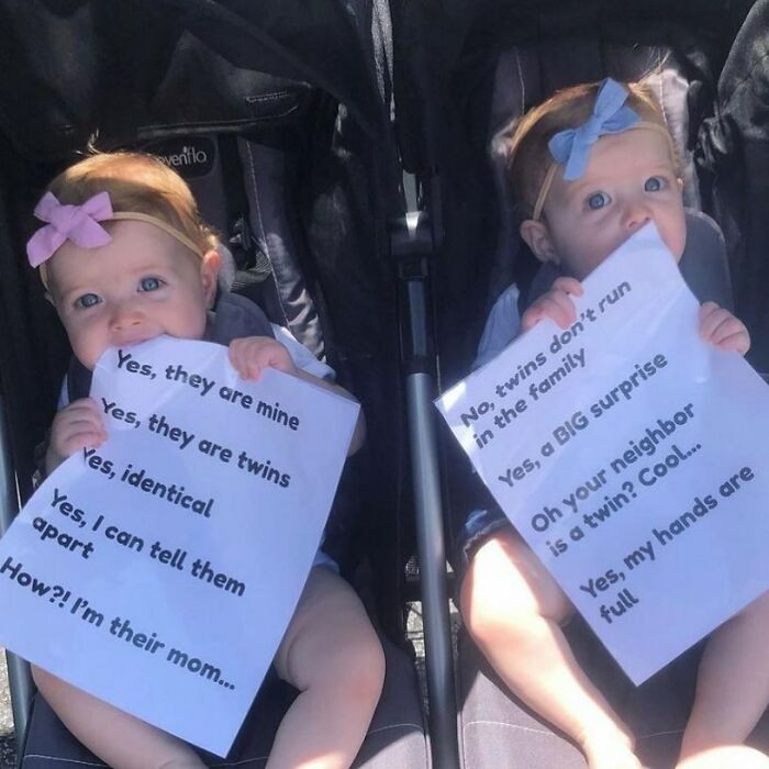 11. I really couldn't handle twins because I think I'd be so confused all the time.