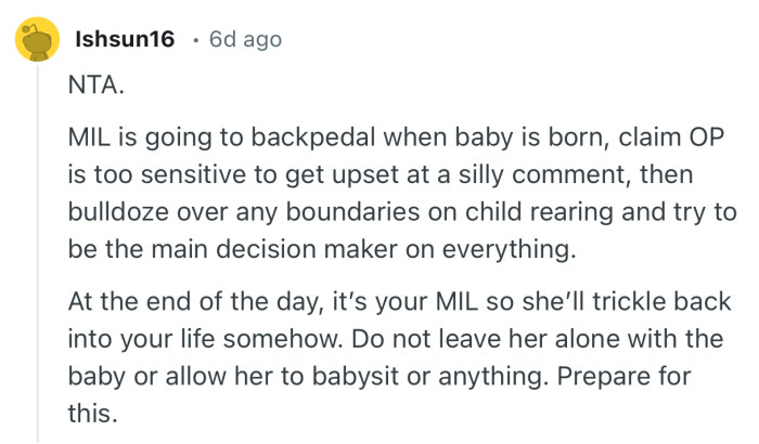 “Do not leave her alone with the baby or allow her to babysit or anything. Prepare for this.”