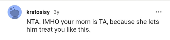 Your mom lets him treat you like this.