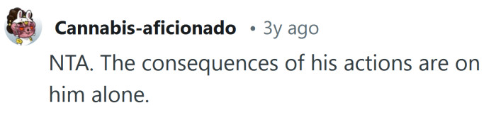 He needs to be responsible for his own actions.