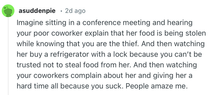 “Imagine sitting in a conference meeting and hearing your poor coworker explain that her food is being stolen while knowing that you are the thief.”