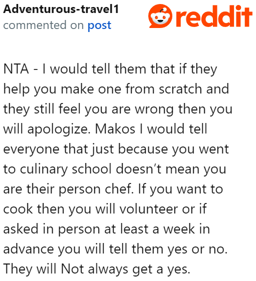 It's unreasonable for the family to expect the OP to perform chef duties for them simply because he's a culinary school graduate.