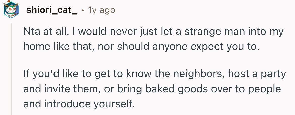 “I would never just let a strange man into my home like that, nor should anyone expect you to.”