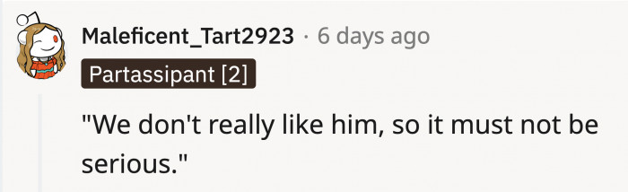 The partner might not be on their list of people to set up their daughters with, so they dismiss him