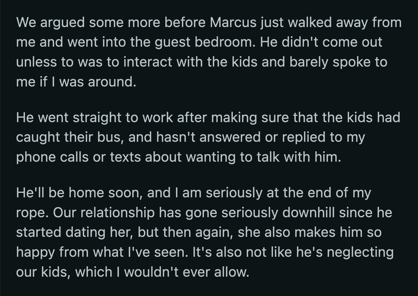 OP feels frustrated because their marriage has gone downhill since Marcus started prioritizing Charmi. She wants to talk to him, but Marcus can't be bothered to have a conversation long enough to air out their grievances.