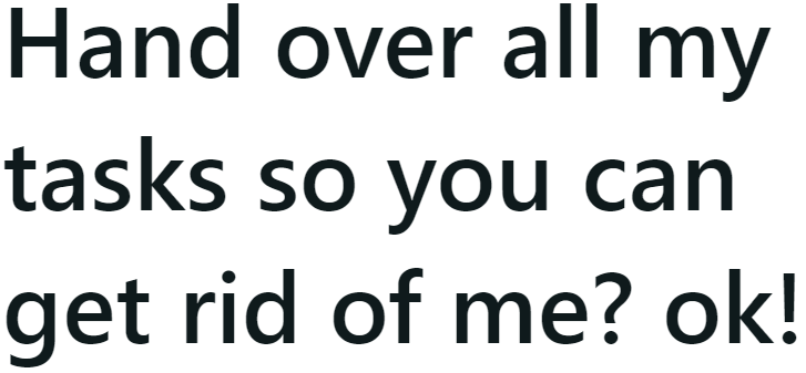 The OP, anticipating that he would be let go, maliciously complied with his boss who was looking to replace him.