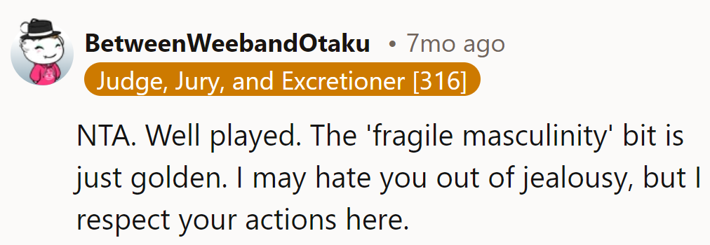 NTA. Well played, indeed. Consider the jealousy a compliment; it suits them well.