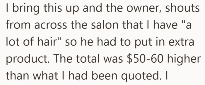 Instead of a quiet explanation, he shouted across the salon that her hair needed more product, adding $50 to $60 to the bill.
