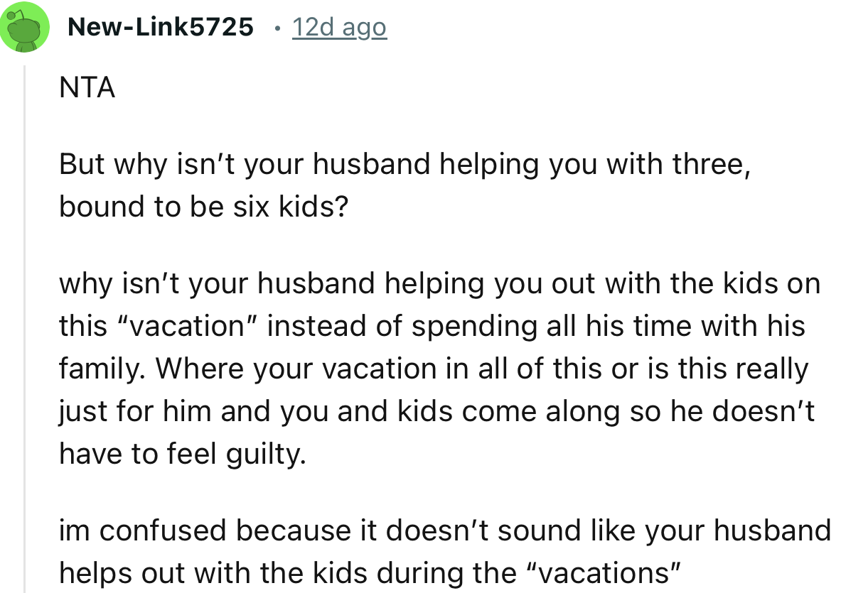 “I’m confused because it doesn’t sound like your husband helps out with the kids during the ‘vacations’.