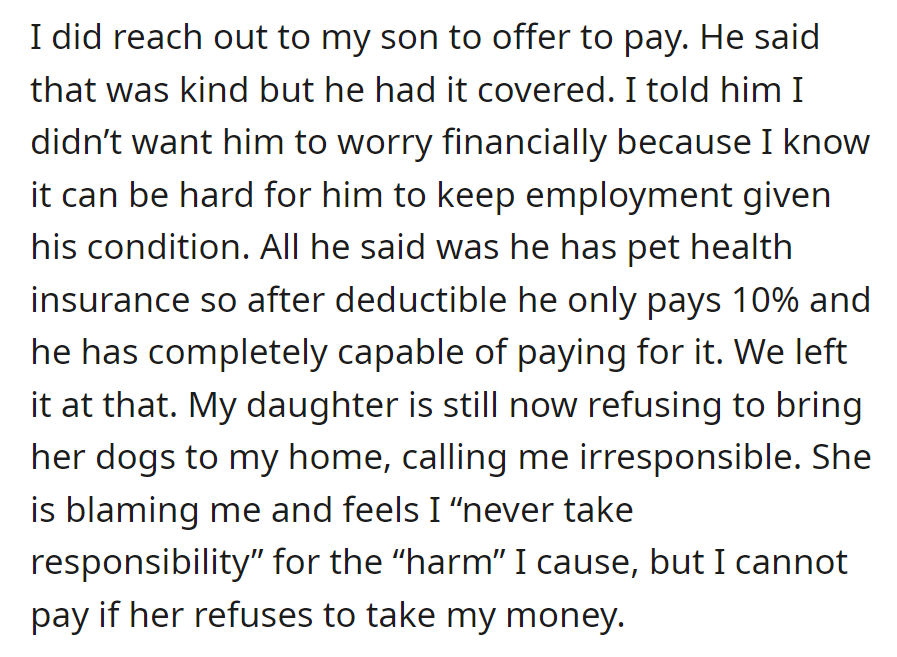 Son declined the payment offer for the guide dog's vet bill; he has pet insurance. The daughter blames the mother and refuses to bring her dogs over.