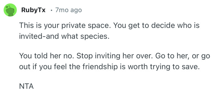 “Stop inviting her over. Go to her, or go out if you feel the friendship is worth trying to save.”