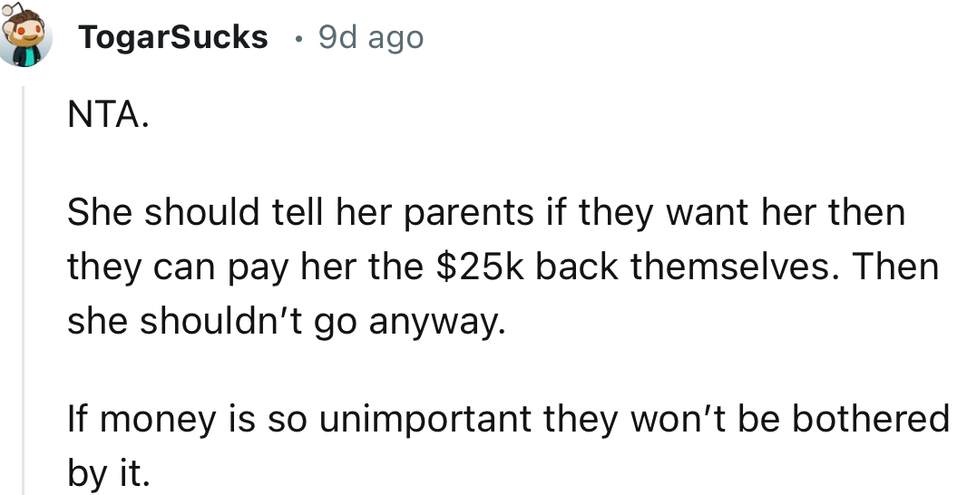 “She should tell her parents if they want her, then they can pay her the $25k back themselves. Then she shouldn’t go anyway.”