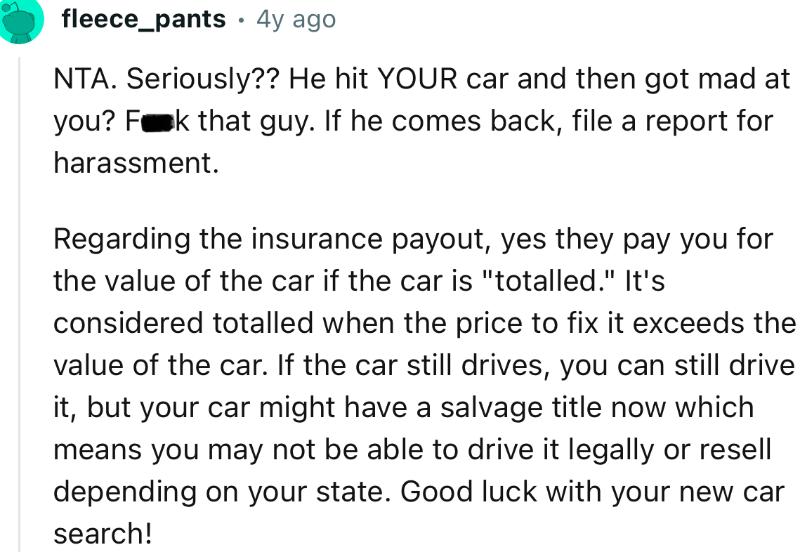 “NTA. Seriously?? He hit YOUR car and then got mad at you? If he comes back, file a report for harassment.”