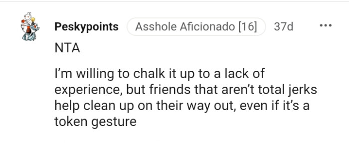 Friends who aren't total jerks help clean up on their way out.