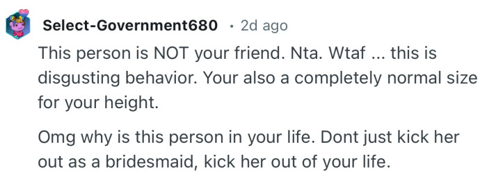 “Omg why is this person in your life. Dont just kick her out as a bridesmaid, kick her out of your life.”