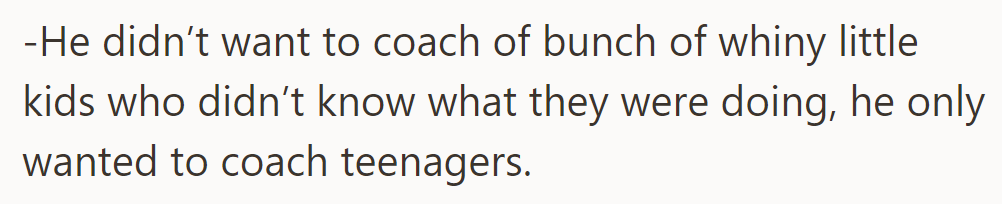 He preferred coaching teenagers over younger children, disliking the idea of coaching inexperienced kids.