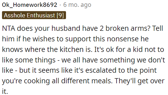 It's normal for kids not to like some things, but it seems OP is cooking different meals, which they'll eventually get over.