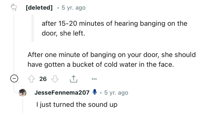 A bucket of ice would have definitely escalated the situation