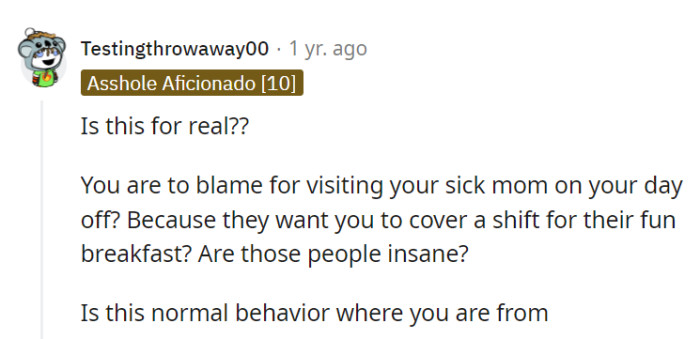 Seriously, blaming her for visiting her sick mom instead of covering a shift for their breakfast outing? That's not normal; it's a sitcom-level of absurdity!