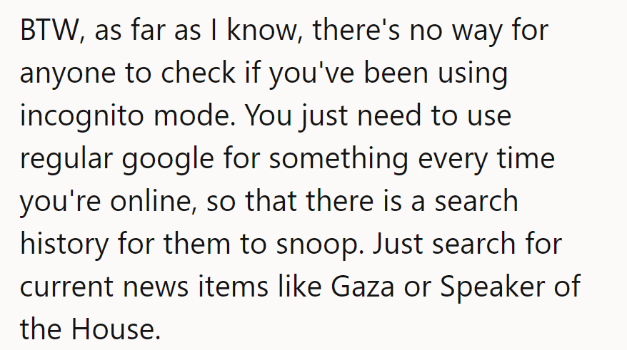 Stay incognito: Mix in news searches like 'Gaza' or 'Speaker of the House' to throw off the spies.