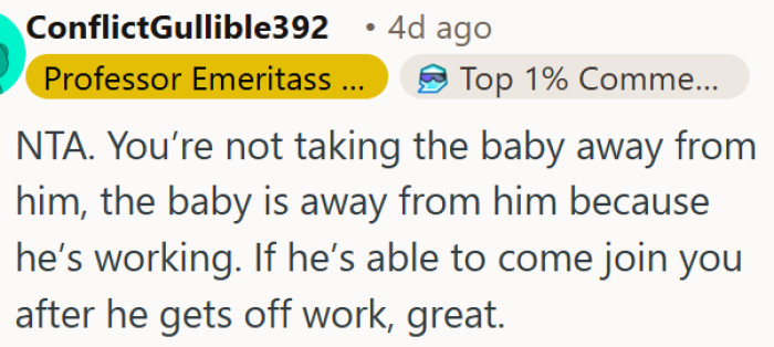 He's missing the baby because he's at work, not because of anything OP did