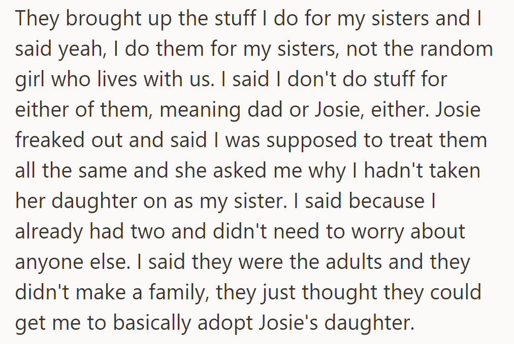 OP does things only for his sisters, not for the girl living with them. Josie wanted him to treat them equally.