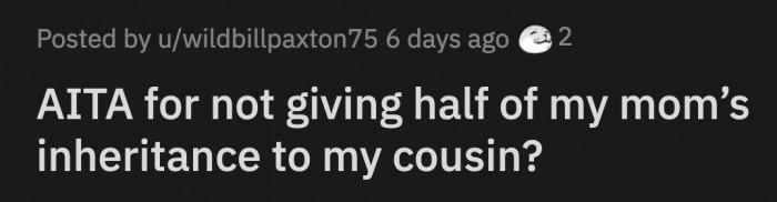 A week later, OP started receiving angry and confused phone calls from his grandmother, who has dementia, demanding that he give his cousin half of the money.