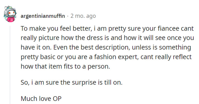 To cheer her up, it's doubtful her fiancé can truly picture how the dress will fit her, even with the best description.